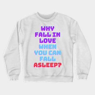 Why fall in love when you can fall asleep Crewneck Sweatshirt